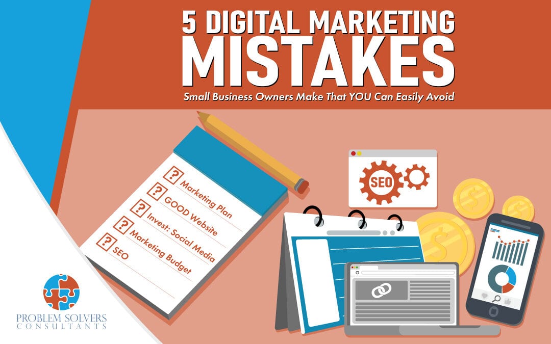 5 Digital Marketing Mistakes Small Business Owners Make that YOU Can Easily Avoid