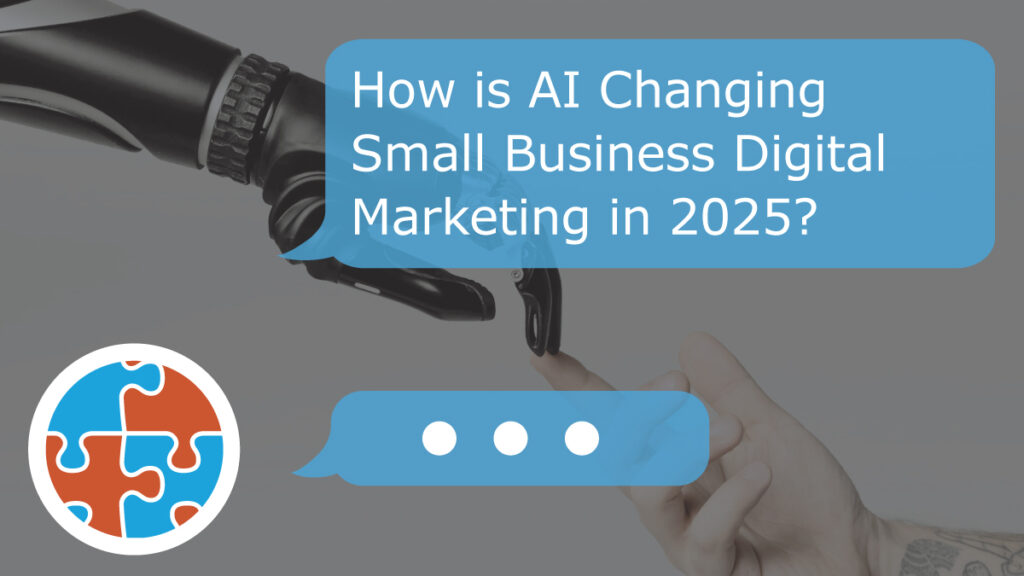 Robot hand and human hand with overlapping chat bubbles discussing AI's impact on small business digital marketing in 2025. Puzzle piece logo at the bottom left.